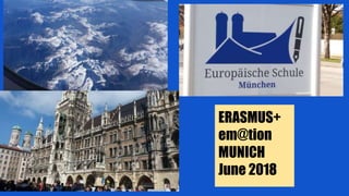ERASMUS+
em@tion
MUNICH
June 2018
 