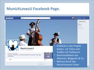 MunichLovesU Facebook Page.




                       • Einblicke in das Projekt
                         bieten, z.B. Fo...