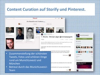 Content Curation auf Storify und Pinterest.




• Zusammenstellung der schönsten
  Tweets, Fotos und schönen Dinge
  rund ...
