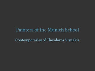 Painters of the Munich School
Contemporaries of Theodoros Vryzakis.
 