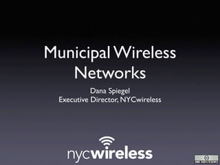 Municipal Wireless
   Networks
            Dana Spiegel
  Executive Director, NYCwireless