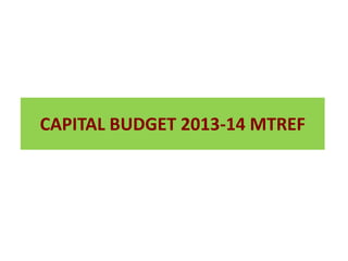 CAPITAL BUDGET 2013-14 MTREF
 