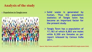 Solid waste is generated by
human. Thus the population
statistics of Tangla town has
become an important factor for
the ...