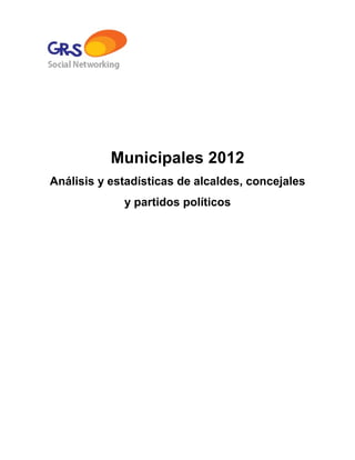 Municipales 2012
Análisis y estadísticas de alcaldes, concejales
             y partidos políticos
 