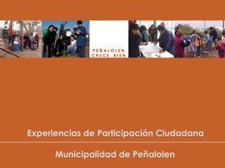 Municipalidad de Peñalolen P E Ñ A L O L E N C R E C E  B I E N Experiencias de Participación Ciudadana 