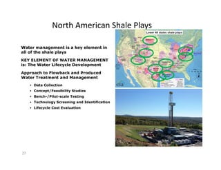 North American Shale Plays
Water management is a key element in
all of the shale plays
KEY ELEMENT OF WATER MANAGEMENT
is:...