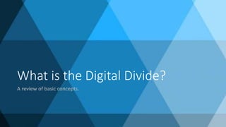 What is the Digital Divide?
A review of basic concepts.
 