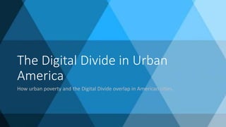 The Digital Divide in Urban
America
How urban poverty and the Digital Divide overlap in American cities.
 
