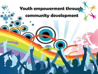 Youth empowerment through  community development 