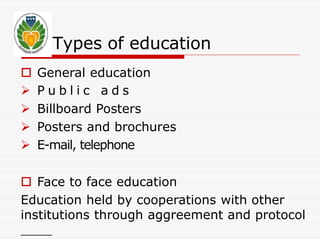 Types of education 
 General education 
 P u b l i c a d s 
 Billboard Posters 
 Posters and brochures 
 E-mail, telephone 
 Face to face education 
Education held by cooperations with other 
institutions through aggreement and protocol 
 