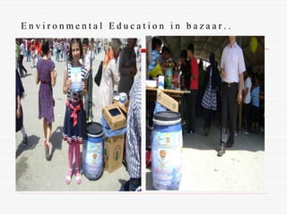 E n v i r o n m e n t a l E d u c a t i o n i n b a z a a r . . 
 