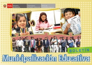 Viceministerio             Oficina de
       de Gestión Institucional   Coordinación Regional




                                                          BOL ETÍ N

Municipalización Educativa
 