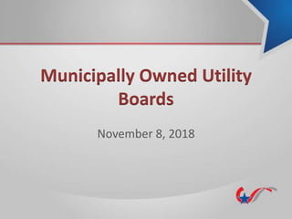 Municipally Owned Utility
Boards
November 8, 2018
 