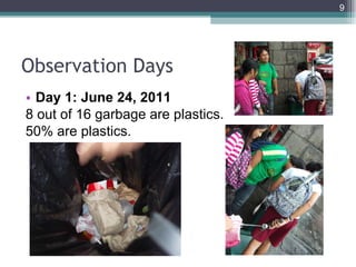 Observation Days Day 1: June 24, 2011 8 out of 16 garbage are plastics. 50% are plastics. 