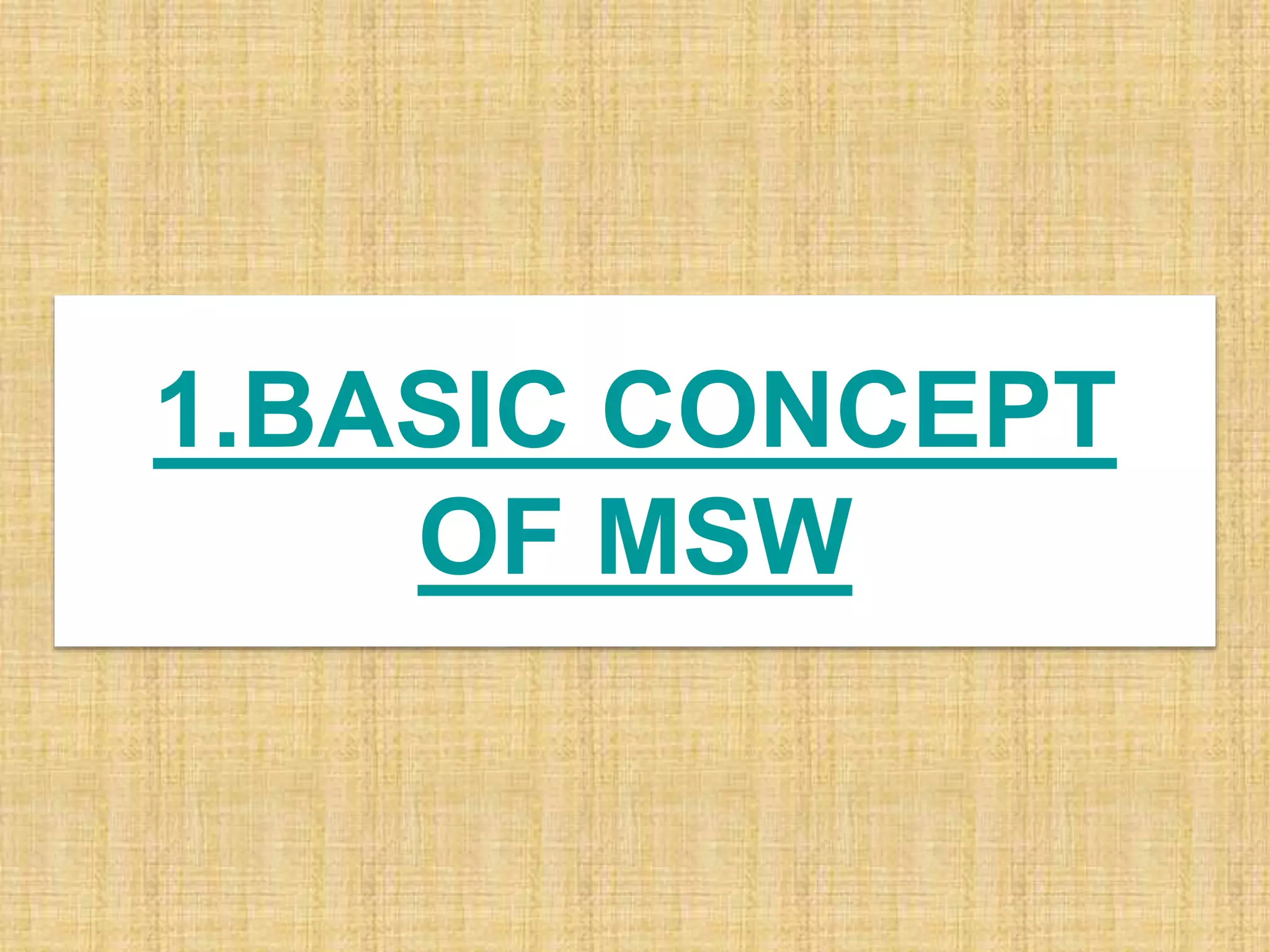 1.BASIC CONCEPT
OF MSW
 
