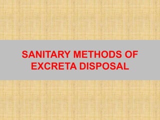 SANITARY METHODS OF
EXCRETA DISPOSAL
 