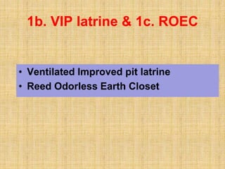 • Ventilated Improved pit latrine
• Reed Odorless Earth Closet
1b. VIP latrine & 1c. ROEC
 