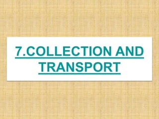 7.COLLECTION AND
TRANSPORT
 