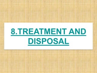 8.TREATMENT AND
DISPOSAL
 