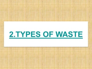 2.TYPES OF WASTE
 