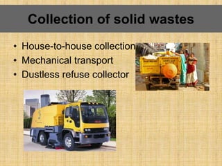 • House-to-house collection
• Mechanical transport
• Dustless refuse collector
Collection of solid wastes
 