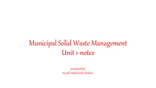 Municipal Solid Waste Management
Unit 1-notes
prepared by,
m.juhi Hephzibah shalini.
 