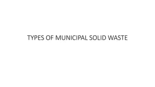 TYPES OF MUNICIPAL SOLID WASTE
 