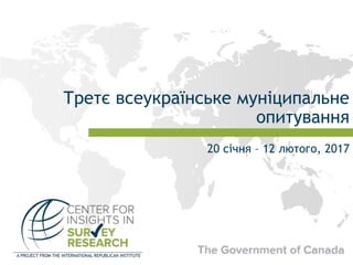 Третє всеукраїнське муніципальне
опитування
20 січня – 12 лютого, 2017
 