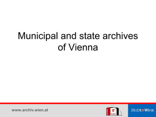 Municipal and state archives
           of Vienna




www.archiv.wien.at
 