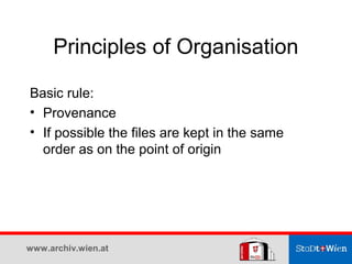 Principles of Organisation

Basic rule:
• Provenance
• If possible the files are kept in the same
  order as on the point ...