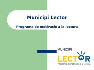 Municipi Lector
Programa de motivació a la lectura
 
