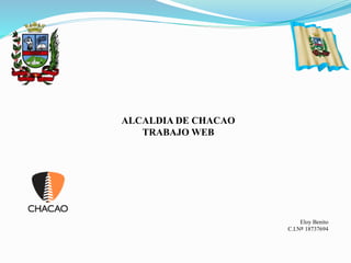 ALCALDIA DE CHACAO
TRABAJO WEB
Eloy Benito
C.I.Nº 18737694
 