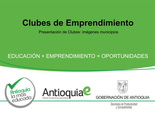 EDUCACIÓN + EMPRENDIMIENTO = OPORTUNIDADES
Clubes de Emprendimiento
Presentación de Clubes: imágenes municipios
 