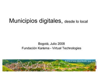 Municipios digitales,  desde lo local  ,[object Object],[object Object]