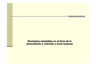 Municipios saludables en el tema de la
alimentación y nutrición a nivel nacional
 