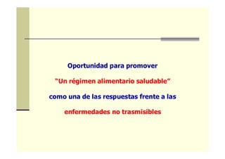 Oportunidad para promover
“Un régimen alimentario saludable”
como una de las respuestas frente a las
enfermedades no trasmisibles
 