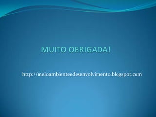 MUITO OBRIGADA!http://meioambienteedesenvolvimento.blogspot.com