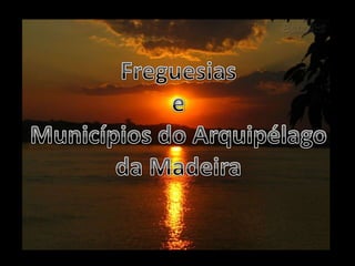 Freguesias e Municípios do Arquipélago da Madeira 