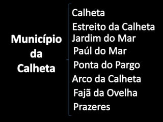 CalhetaEstreito da CalhetaMunicípiodaCalhetaJardim do MarPaúl do MarPonta do PargoArco da CalhetaFajã da OvelhaPrazeres