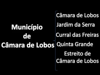 Câmara de LobosJardim da SerraMunicípio de Câmara de LobosCurral das FreirasQuinta GrandeEstreito deCâmara de Lobos