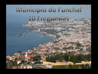 Município do Funchal10 FreguesiasFeriado – 21 de Agosto