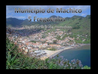 Município de Machico5 FreguesiasFeriado – 9 de Outubro