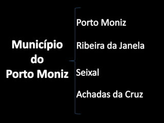Porto MonizMunicípiodoPorto MonizRibeira da JanelaSeixalAchadas da Cruz