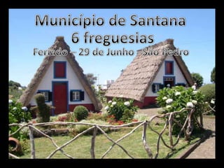 Município de Santana6 freguesiasFeriado – 29 de Junho –São Pedro