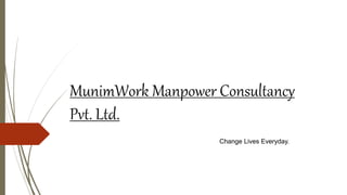 MunimWork Manpower Consultancy
Pvt. Ltd.
Change Lives Everyday.
 