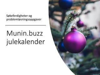 Munin.buzz
julekalender
Søkeferdigheter og
problemløsningsoppgaver
 