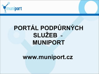 PORTÁL PODPŮRNÝCH
SLUŽEB -
MUNIPORT
www.muniport.cz
 