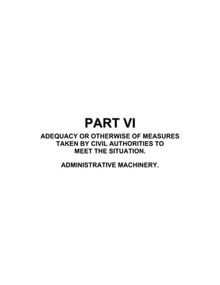 PART VI
ADEQUACY OR OTHERWISE OF MEASURES
   TAKEN BY CIVIL AUTHORITIES TO
       MEET THE SITUATION.

    ADMINISTRATIVE MACHINERY.
 