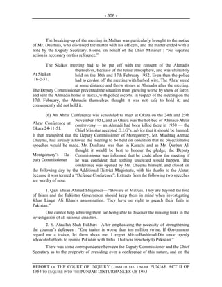 - 308 -




        The breaking-up of the meeting in Multan was particularly brought to the notice
of Mr. Daultana, who discussed the matter with his officers, and the matter ended with a
note by the Deputy Secretary, Home, on behalf of the Chief Minister : “No separate
action is necessary on this reference.”

       The Sialkot meeting had to be put off with the consent of the Ahmadis
                        themselves, because of the tense atmosphere, and was ultimately
At Sialkot              held on the 16th and 17th February 1952. Even then the police
 16-2-51.               had to cordon off the meeting with barbed wire. The Ahrar stood
                        at some dista