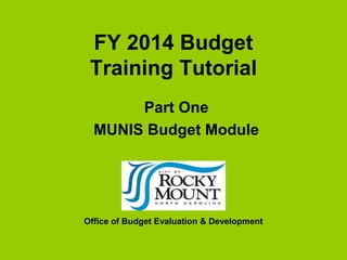 FY 2014 Budget
 Training Tutorial
       Part One
  MUNIS Budget Module




Office of Budget Evaluation & Development
 